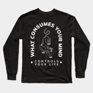 WHAT COSUMES YOUR MIND CONTROLS YOUR LIFE Long Sleeve T-Shirt